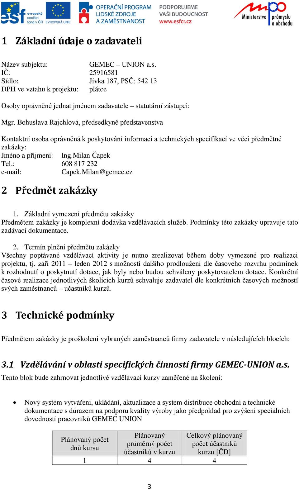 : 608 817 232 e-mail: Capek.Milan@gemec.cz 2 Předmět zakázky 1. Základní vymezení předmětu zakázky Předmětem zakázky je komplexní dodávka vzdělávacích služeb.