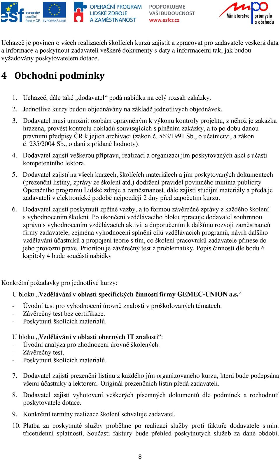 Dodavatel musí umožnit osobám oprávněným k výkonu kontroly projektu, z něhož je zakázka hrazena, provést kontrolu dokladů souvisejících s plněním zakázky, a to po dobu danou právními předpisy ČR k