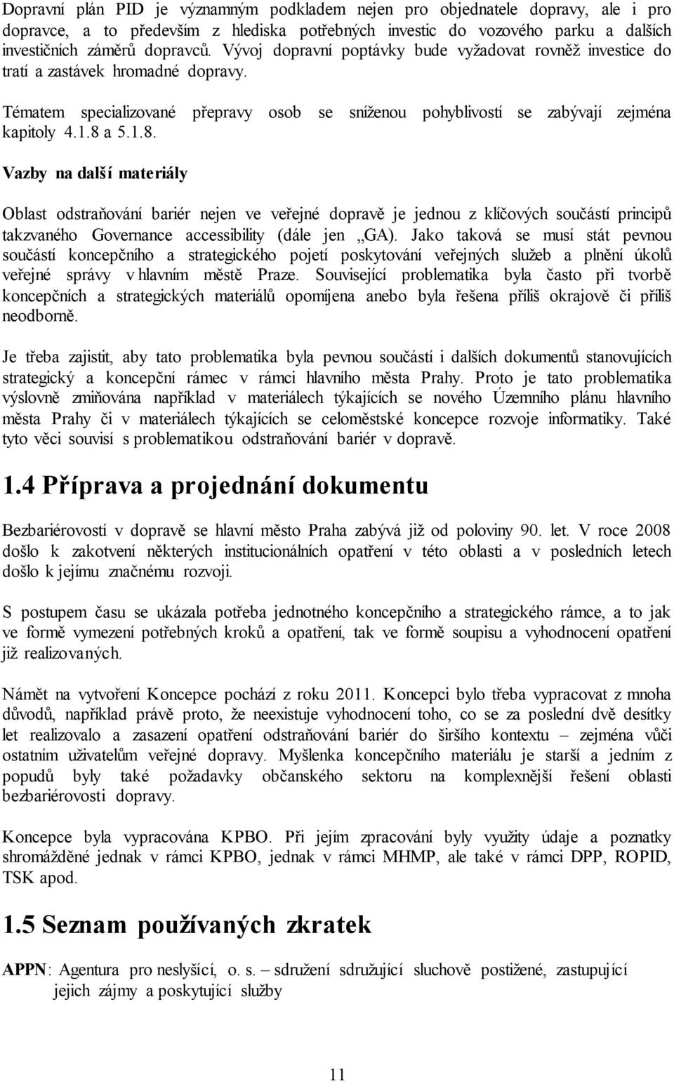 a 5.1.8. Vazby na další materiály Oblast odstraňování bariér nejen ve veřejné dopravě je jednou z klíčových součástí principů takzvaného Governance accessibility (dále jen GA).