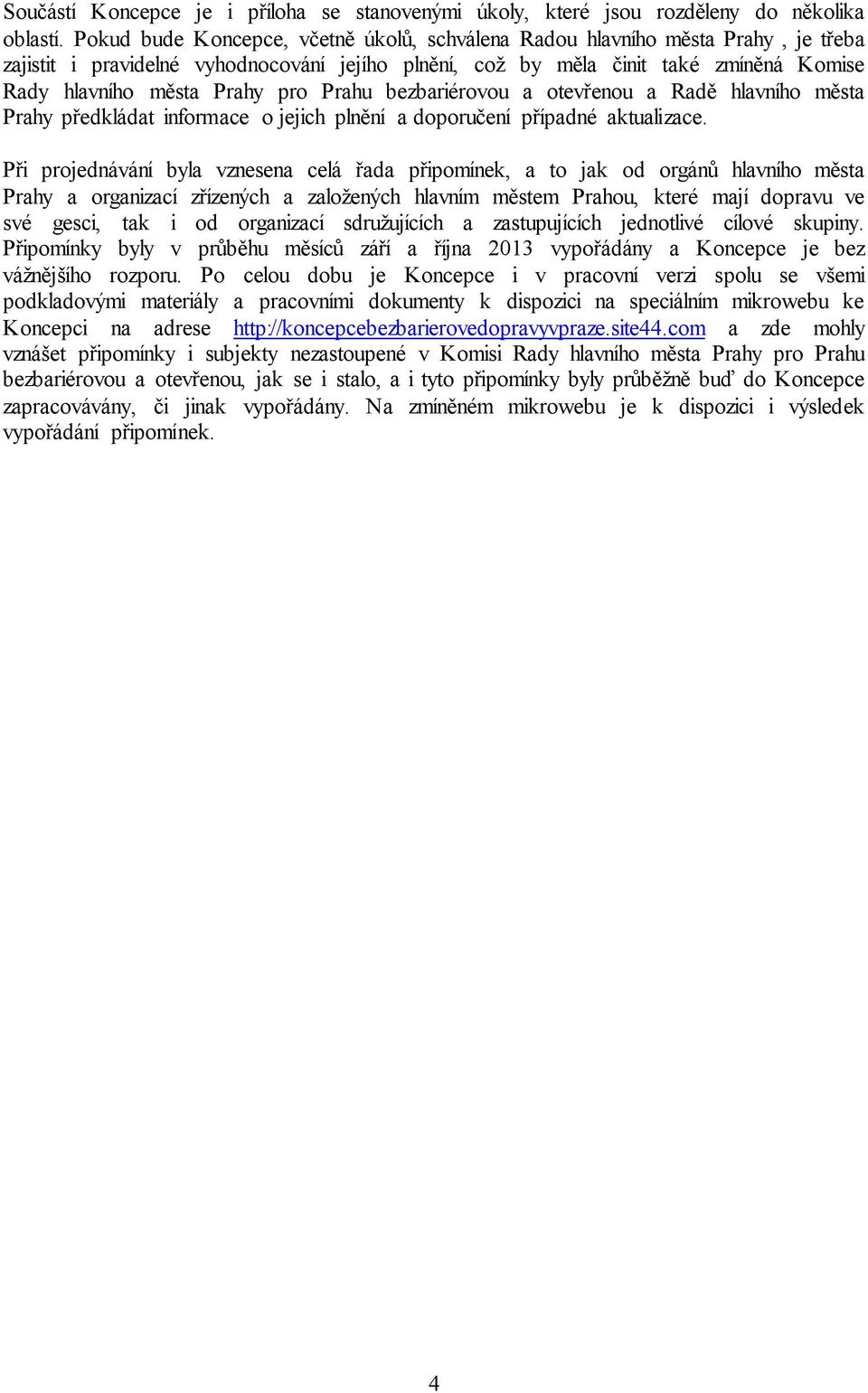 bezbariérovou a otevřenou a Radě hlavního města Prahy předkládat informace o jejich plnění a doporučení případné aktualizace.