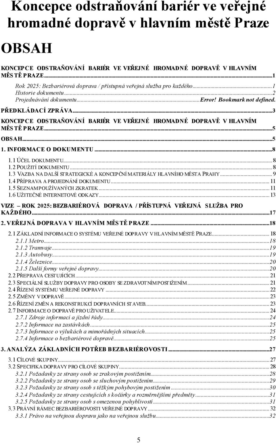 .. 3 KONCEPCE ODSTRAŇOVÁNÍ BARIÉR VE VEŘEJNÉ HROMADNÉ DOPRAVĚ V HLAVNÍM MĚS TĚ PRAZE... 5 OBSAH... 5 1. INFORMACE O DOKUMENTU... 8 1.