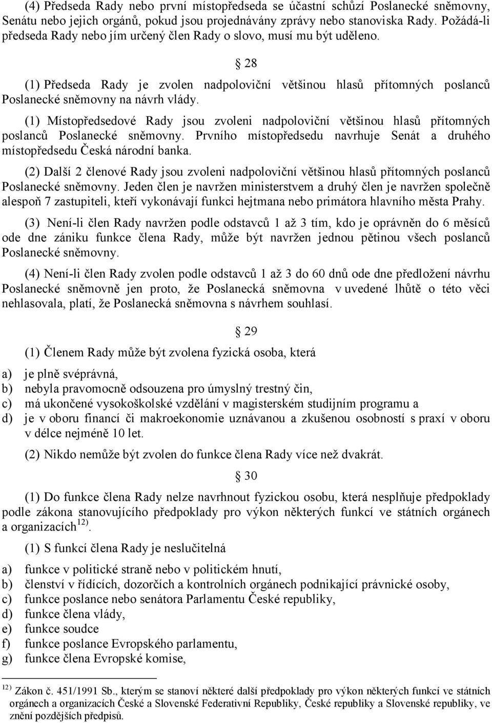 (1) Místopředsedové Rady jsou zvoleni nadpoloviční většinou hlasů přítomných poslanců Poslanecké sněmovny. Prvního místopředsedu navrhuje Senát a druhého místopředsedu Česká národní banka.