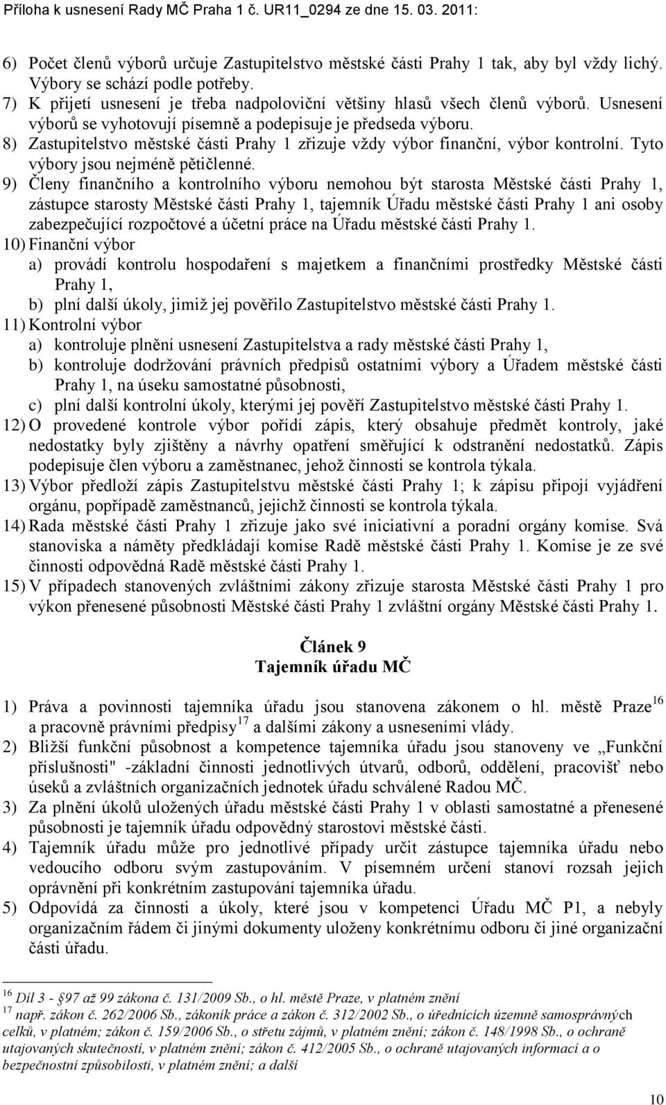 9) Členy finančního a kontrolního výboru nemohou být starosta Městské části Prahy 1, zástupce starosty Městské části Prahy 1, tajemník Úřadu městské části Prahy 1 ani osoby zabezpečující rozpočtové a