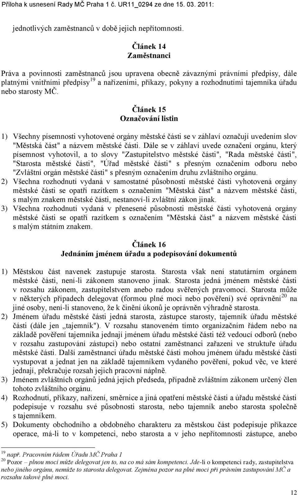 nebo starosty MČ. Článek 15 Označování listin 1) Všechny písemnosti vyhotovené orgány městské části se v záhlaví označují uvedením slov "Městská část" a názvem městské části.