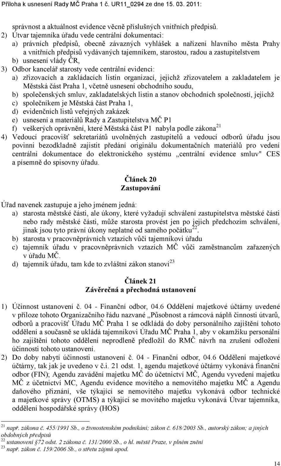 zastupitelstvem b) usnesení vlády ČR, 3) Odbor kancelář starosty vede centrální evidenci: a) zřizovacích a zakládacích listin organizací, jejichž zřizovatelem a zakladatelem je Městská část Praha 1,