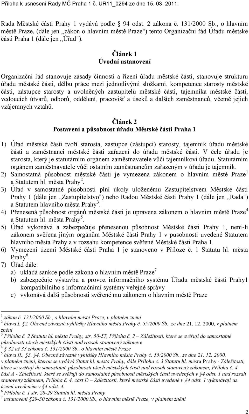 Článek 1 Úvodní ustanovení Organizační řád stanovuje zásady činnosti a řízení úřadu městské části, stanovuje strukturu úřadu městské části, dělbu práce mezi jednotlivými složkami, kompetence starosty