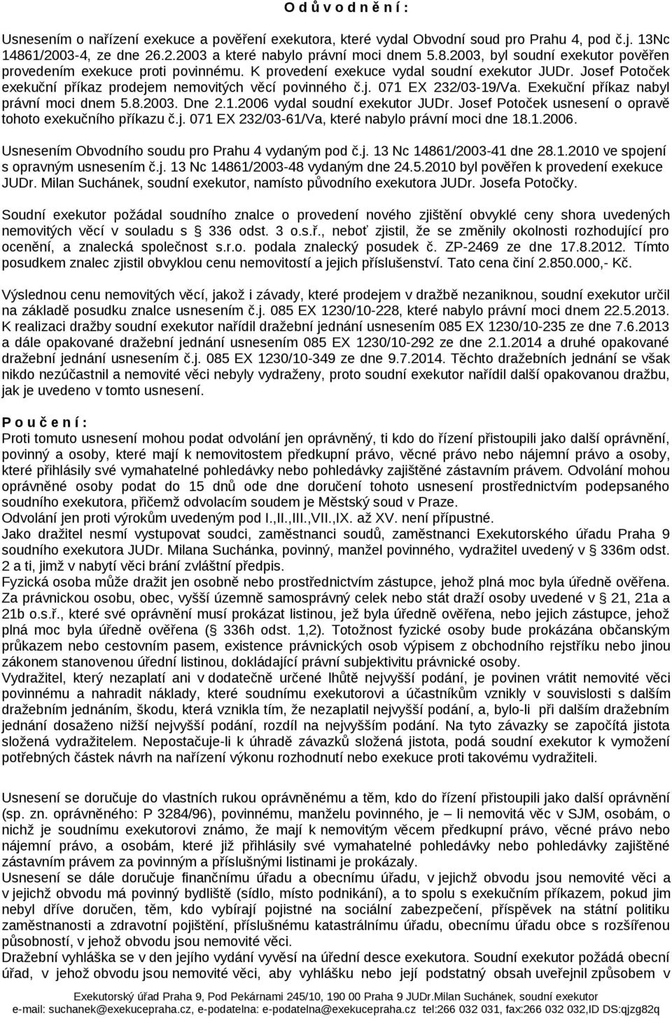 Josef Potoček usnesení o opravě tohoto exekučního příkazu č.j. 071 EX 232/03-61/Va, které nabylo právní moci dne 18.1.2006. Usnesením Obvodního soudu pro Prahu 4 vydaným pod č.j. 13 Nc 14861/2003-41 dne 28.