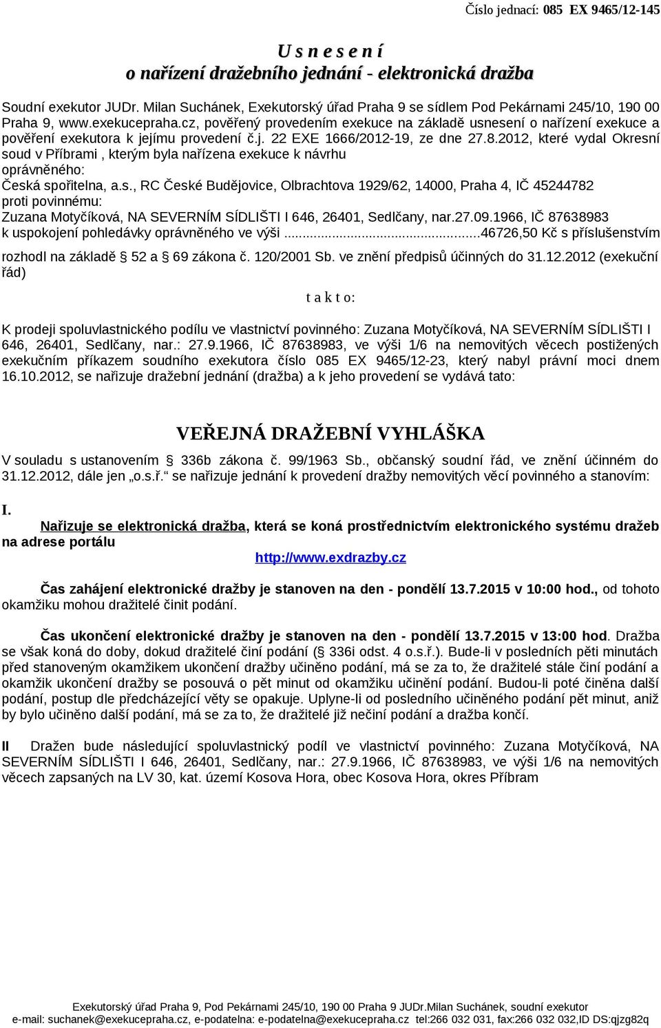 cz, pověřený provedením exekuce na základě usnesení o nařízení exekuce a pověření exekutora k jejímu provedení č.j. 22 EXE 1666/2012-19, ze dne 27.8.