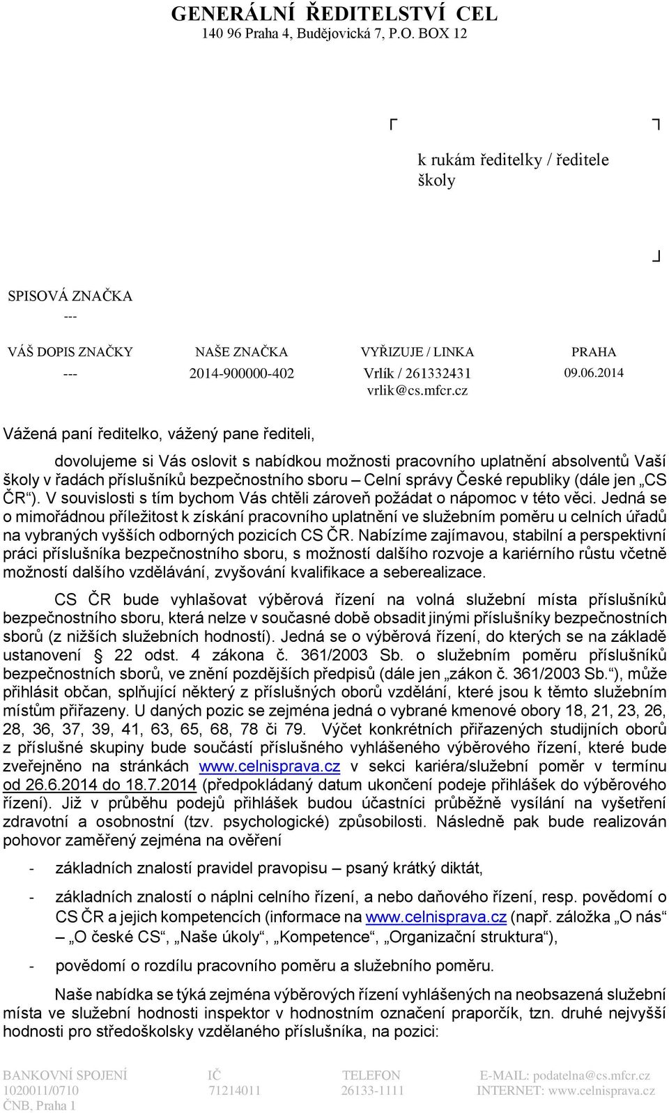 2014 Vážená paní ředitelko, vážený pane řediteli, dovolujeme si Vás oslovit s nabídkou možnosti pracovního uplatnění absolventů Vaší školy v řadách příslušníků bezpečnostního sboru Celní správy České