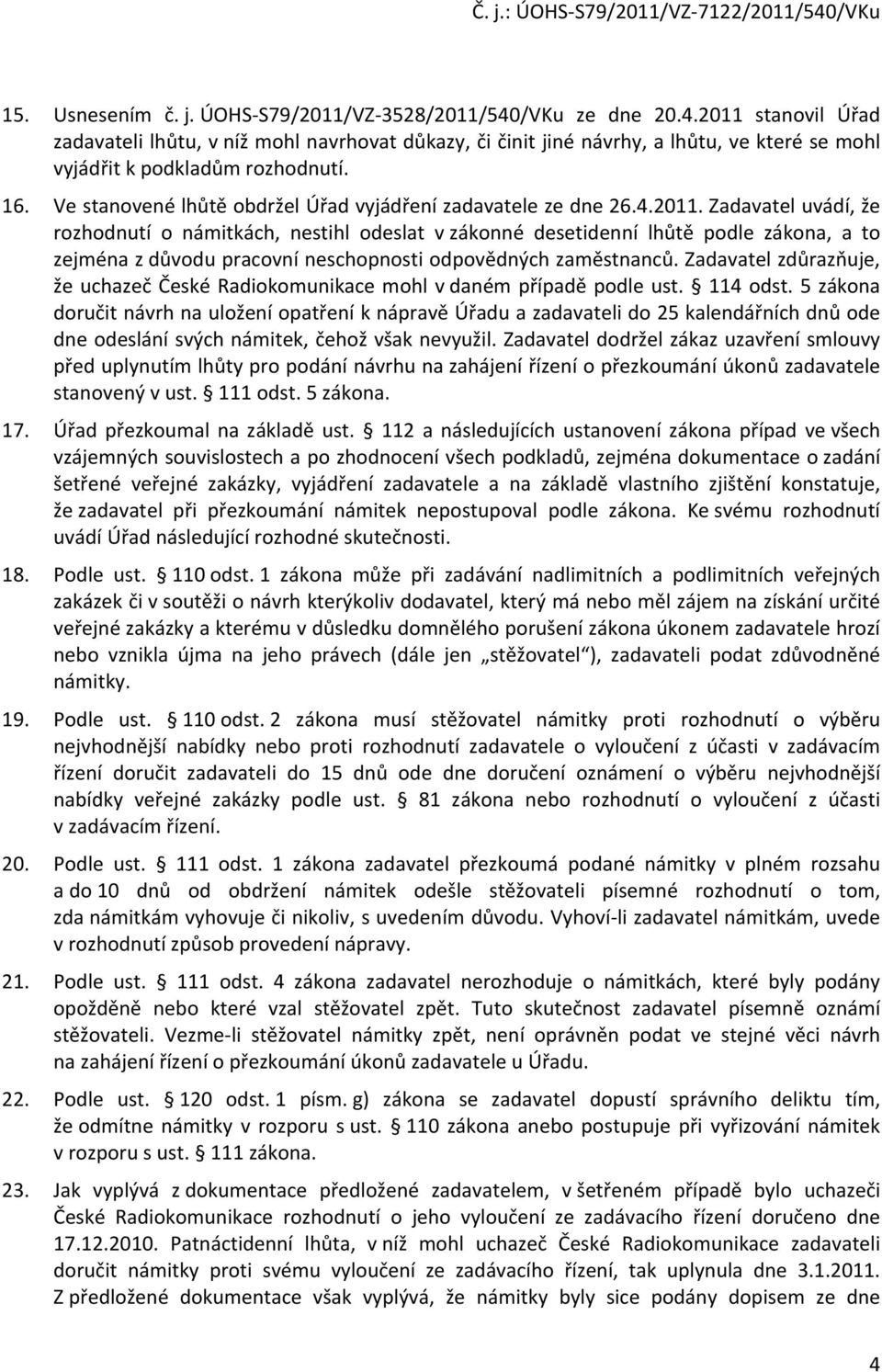 Zadavatel uvádí, že rozhodnutí o námitkách, nestihl odeslat v zákonné desetidenní lhůtě podle zákona, a to zejména z důvodu pracovní neschopnosti odpovědných zaměstnanců.