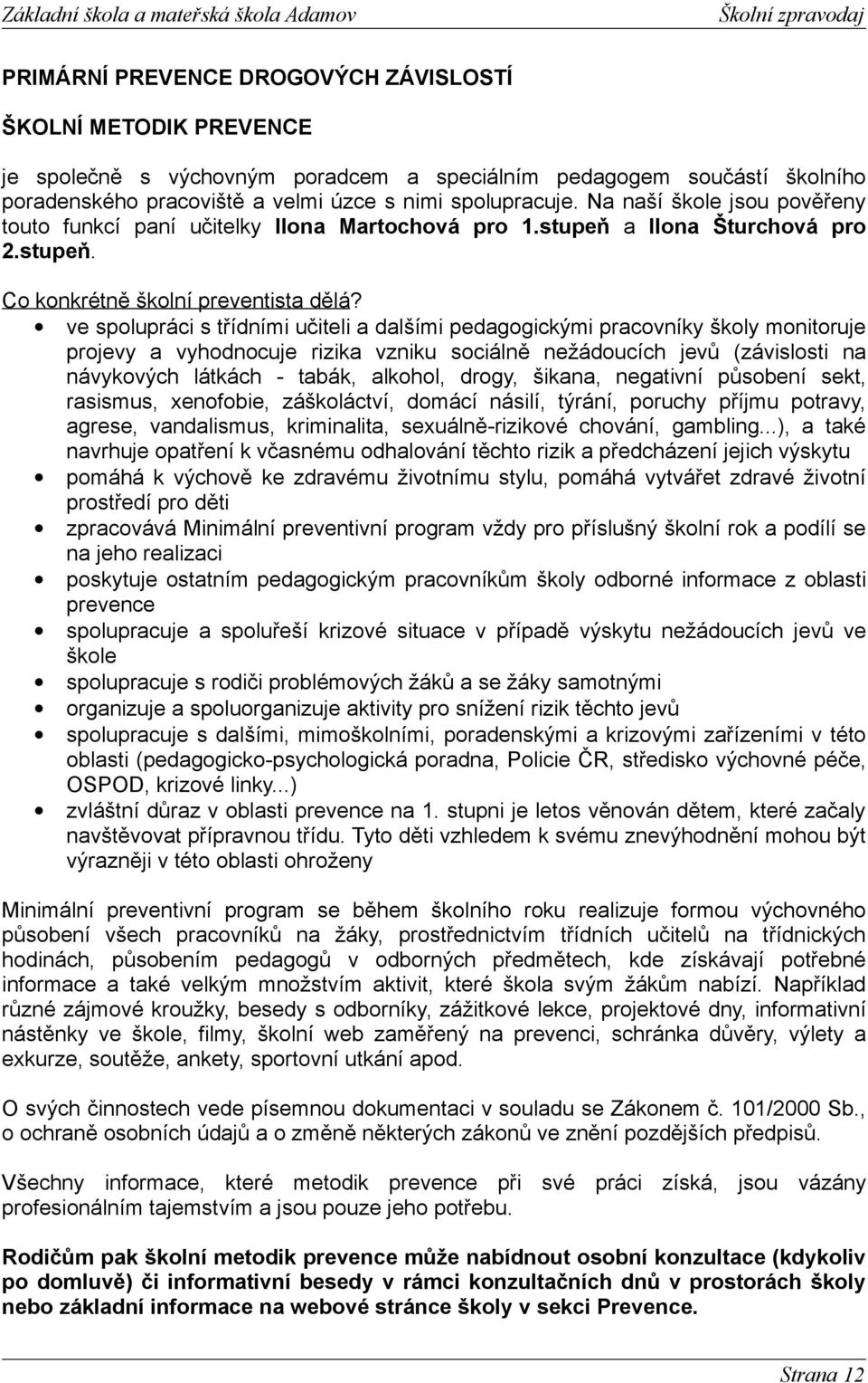 ve spolupráci s třídními učiteli a dalšími pedagogickými pracovníky školy monitoruje projevy a vyhodnocuje rizika vzniku sociálně nežádoucích jevů (závislosti na návykových látkách - tabák, alkohol,