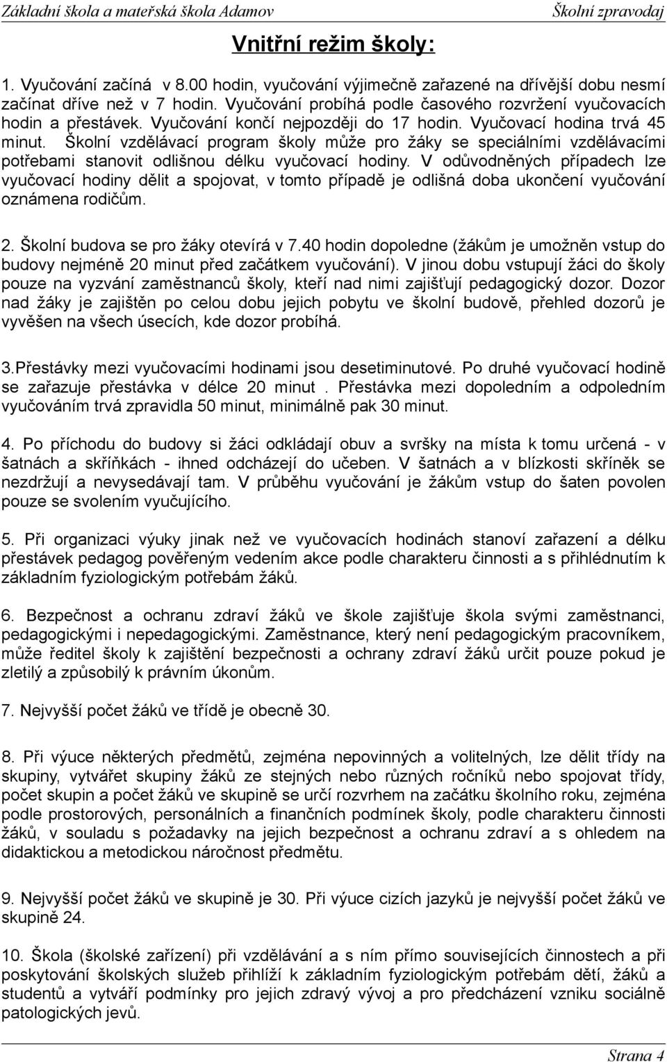 Školní vzdělávací program školy může pro žáky se speciálními vzdělávacími potřebami stanovit odlišnou délku vyučovací hodiny.