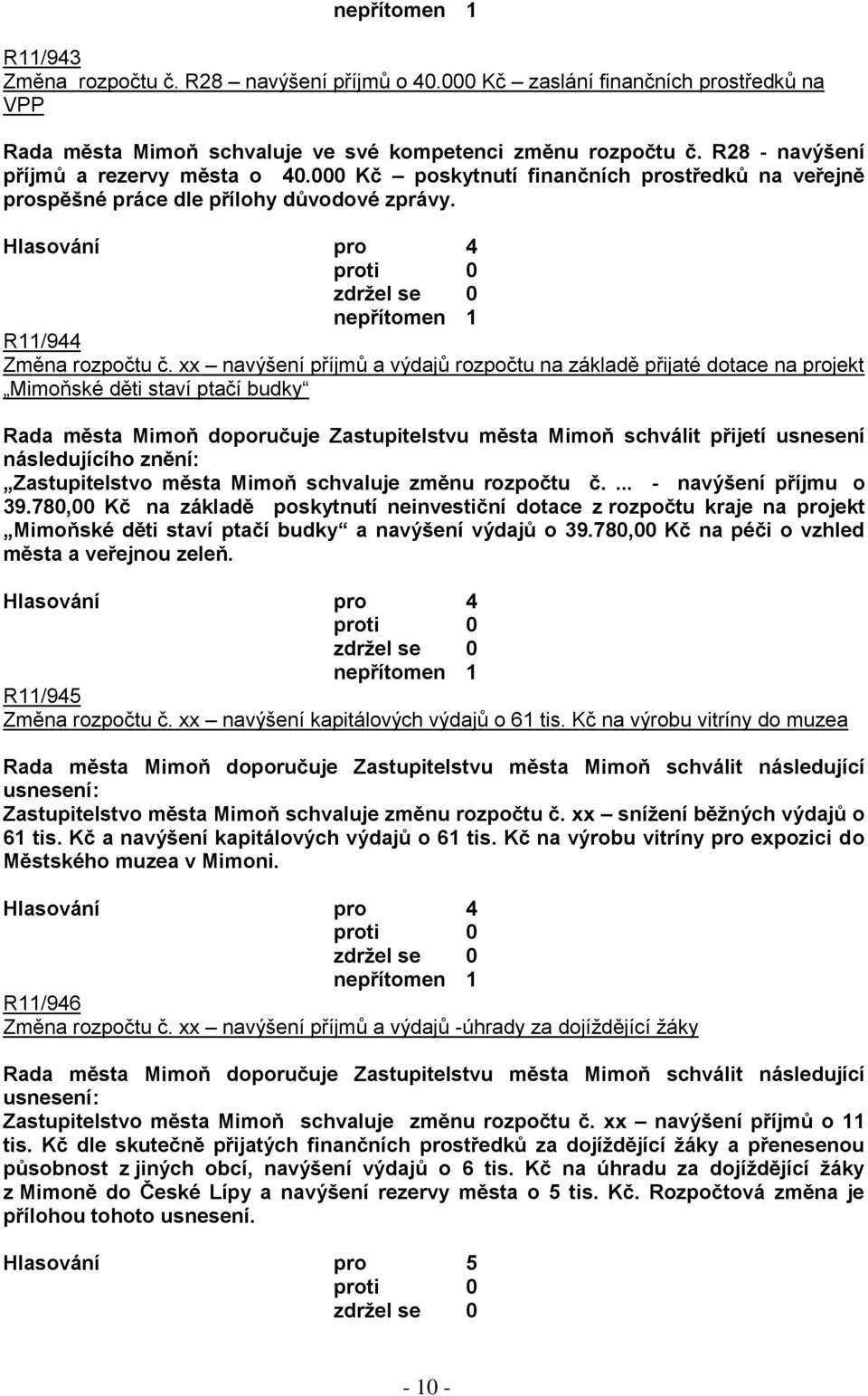 xx navýšení příjmů a výdajů rozpočtu na základě přijaté dotace na projekt Mimoňské děti staví ptačí budky Rada města Mimoň doporučuje Zastupitelstvu města Mimoň schválit přijetí usnesení