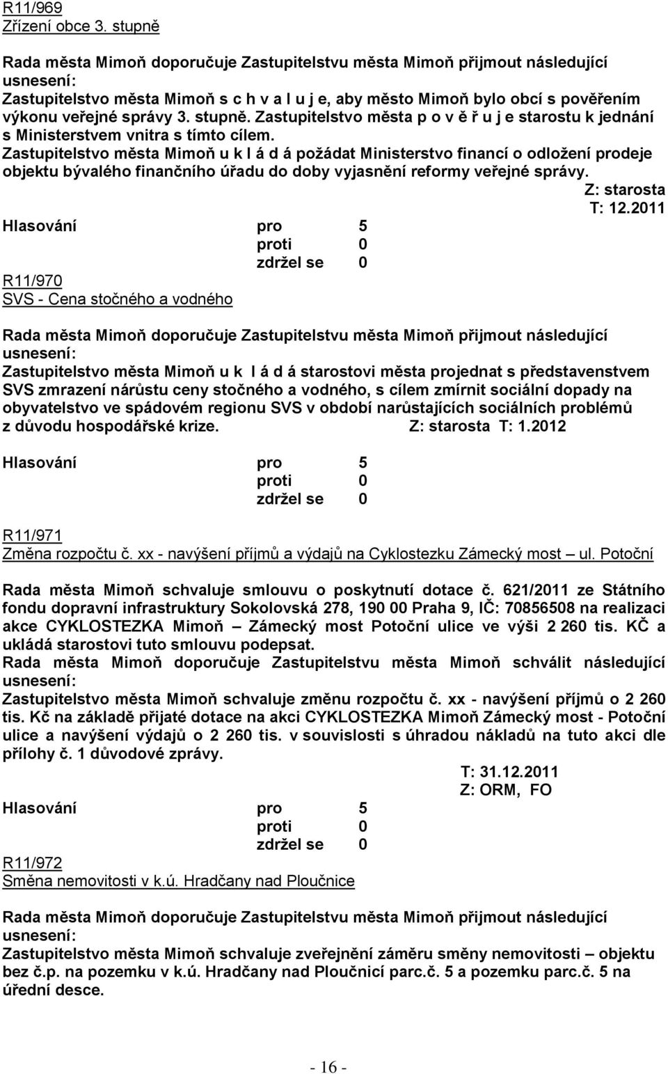 Zastupitelstvo města p o v ě ř u j e starostu k jednání s Ministerstvem vnitra s tímto cílem.