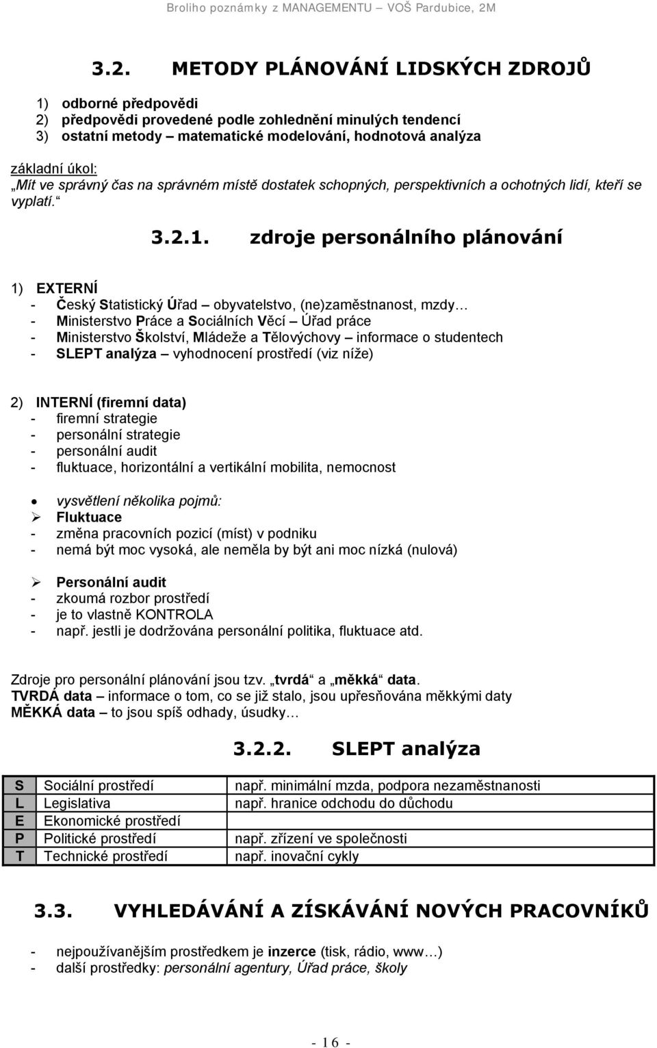 zdroje personálního plánování 1) EXTERNÍ - Český Statistický Úřad obyvatelstvo, (ne)zaměstnanost, mzdy - Ministerstvo Práce a Sociálních Věcí Úřad práce - Ministerstvo Školství, Mládeže a Tělovýchovy