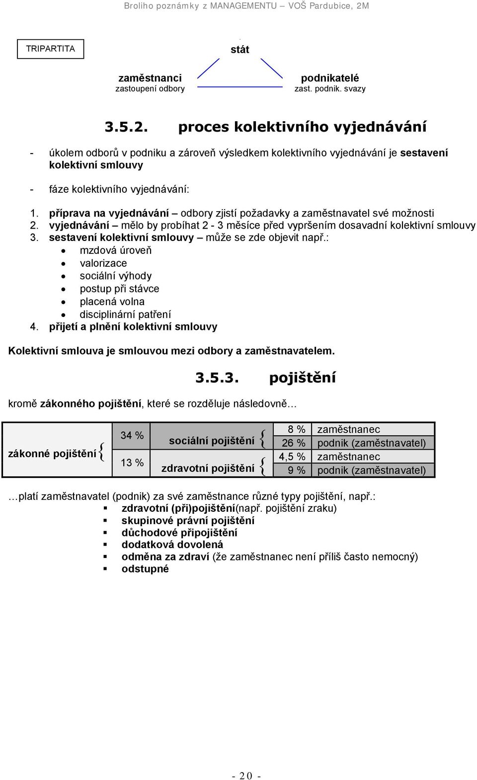 příprava na vyjednávání odbory zjistí požadavky a zaměstnavatel své možnosti 2. vyjednávání mělo by probíhat 2-3 měsíce před vypršením dosavadní kolektivní smlouvy 3.