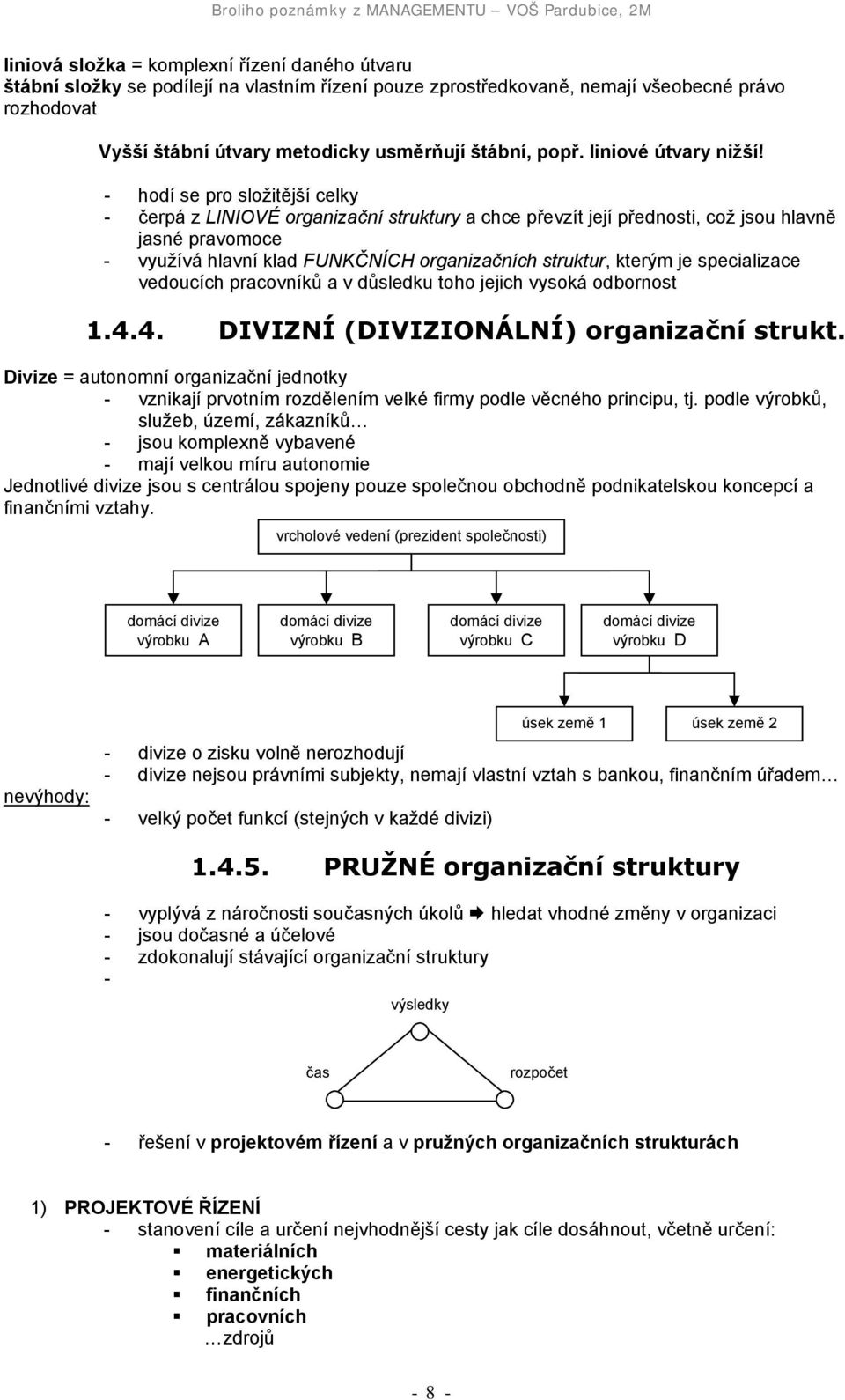 - hodí se pro složitější celky - čerpá z LINIOVÉ organizační struktury a chce převzít její přednosti, což jsou hlavně jasné pravomoce - využívá hlavní klad FUNKČNÍCH organizačních struktur, kterým je