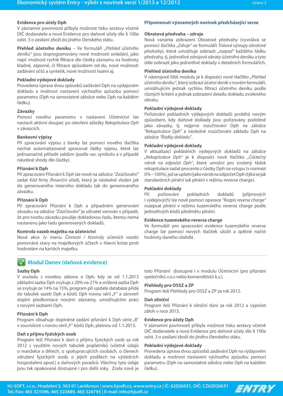 možnost rychlé filtrace dle částky záznamu na hodnoty kladné, záporné, či filtrace způsobem od-do, nové možnosti zadávání účtů a syntetik, nové možnosti řazení aj.