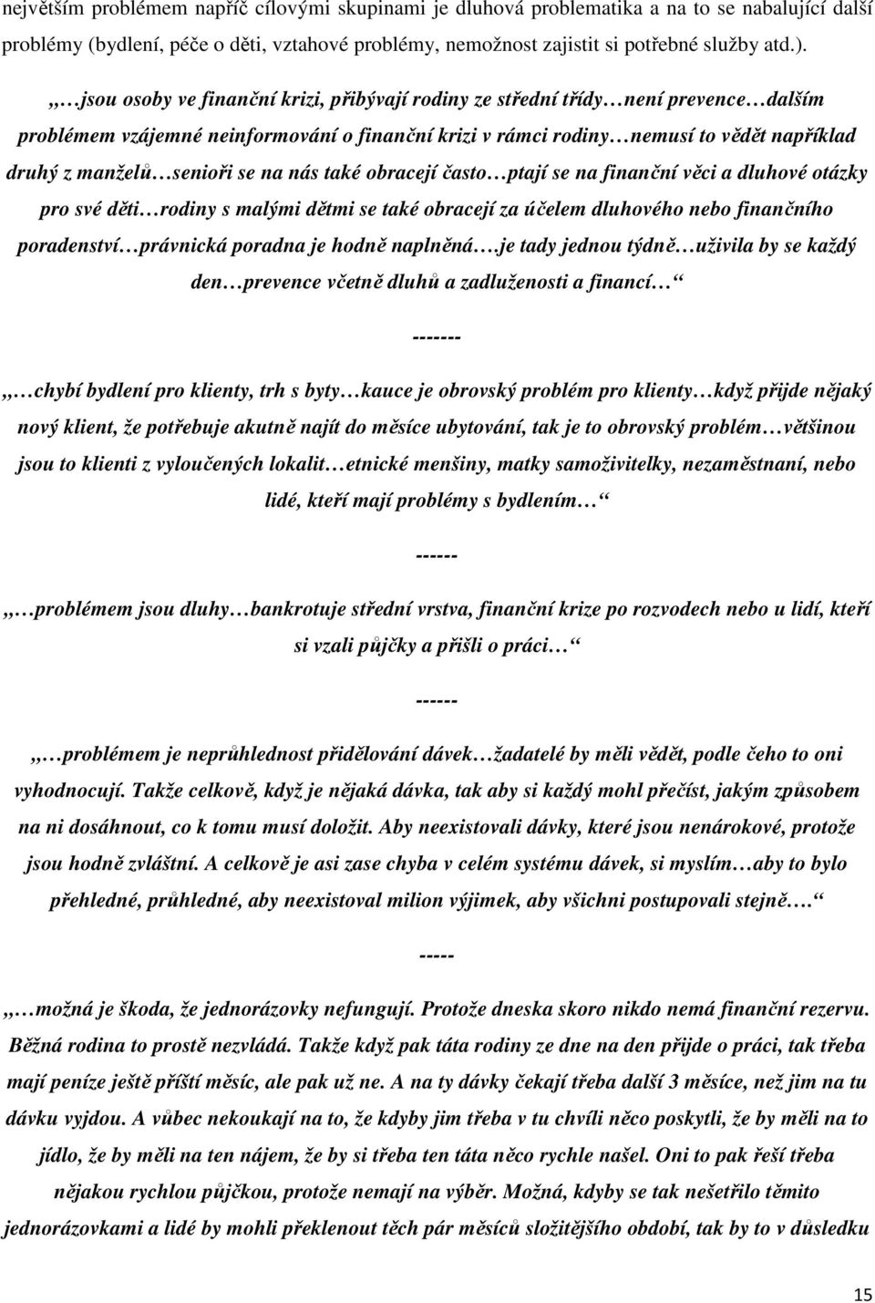 se na nás také obracejí často ptají se na finanční věci a dluhové otázky pro své děti rodiny s malými dětmi se také obracejí za účelem dluhového nebo finančního poradenství právnická poradna je hodně