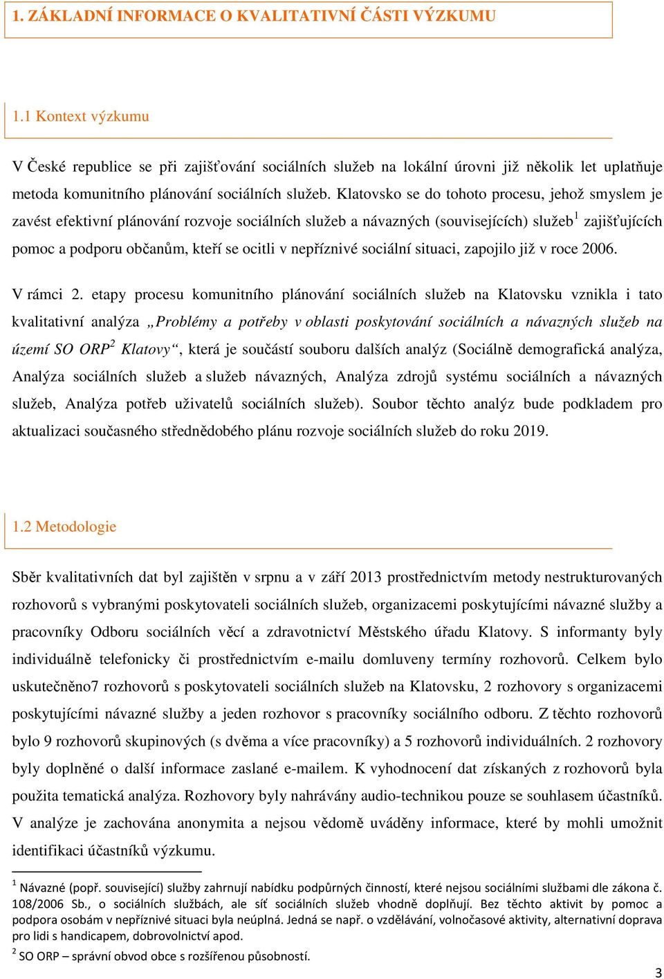 Klatovsko se do tohoto procesu, jehož smyslem je zavést efektivní plánování rozvoje sociálních služeb a návazných (souvisejících) služeb 1 zajišťujících pomoc a podporu občanům, kteří se ocitli v