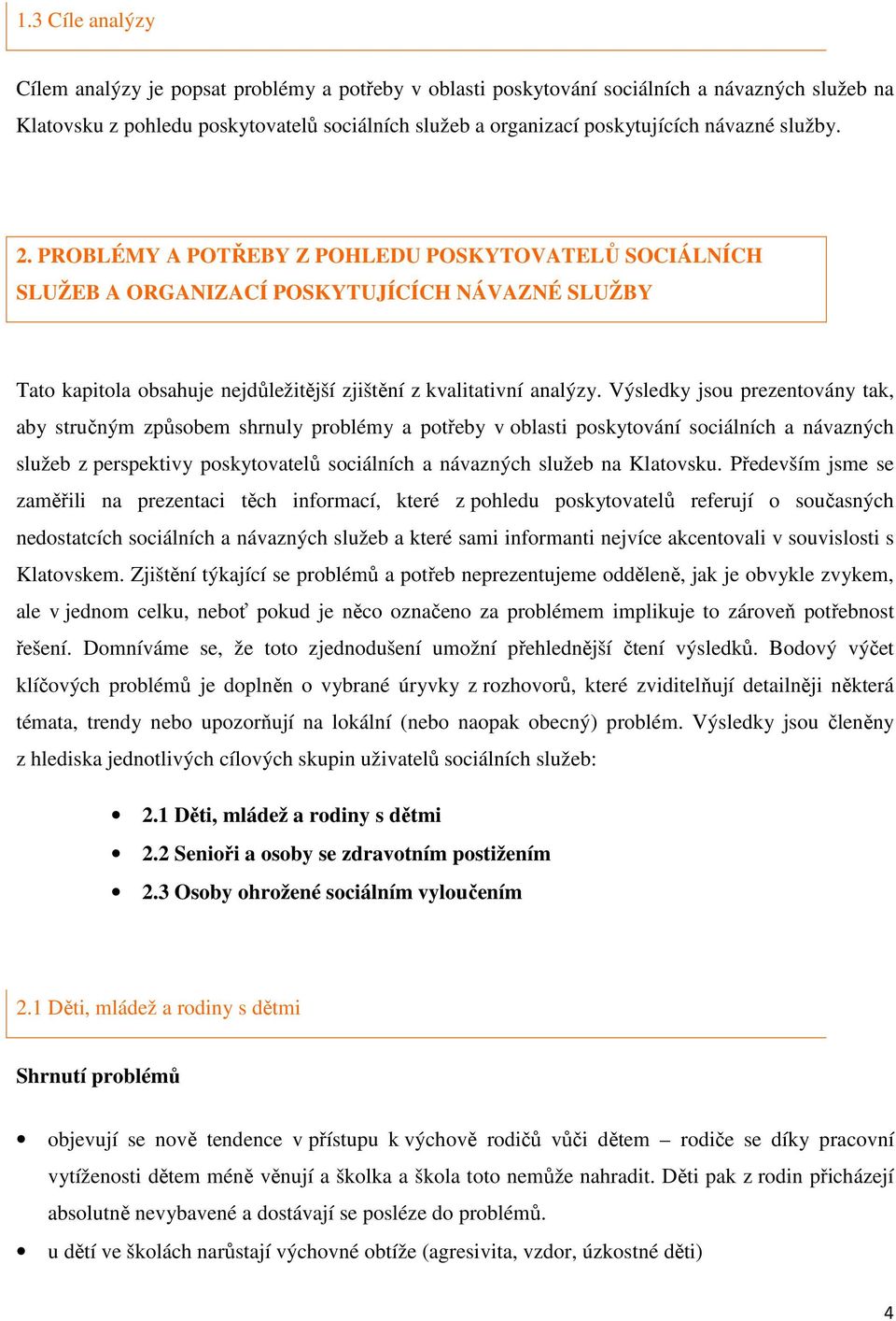 Výsledky jsou prezentovány tak, aby stručným způsobem shrnuly problémy a potřeby v oblasti poskytování sociálních a návazných služeb z perspektivy poskytovatelů sociálních a návazných služeb na