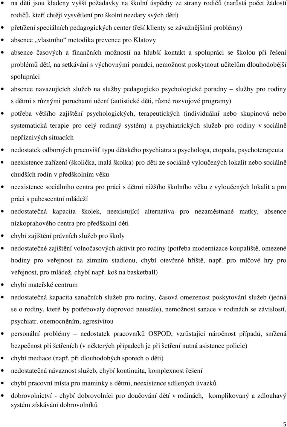 dětí, na setkávání s výchovnými poradci, nemožnost poskytnout učitelům dlouhodobější spolupráci absence navazujících služeb na služby pedagogicko psychologické poradny služby pro rodiny s dětmi s