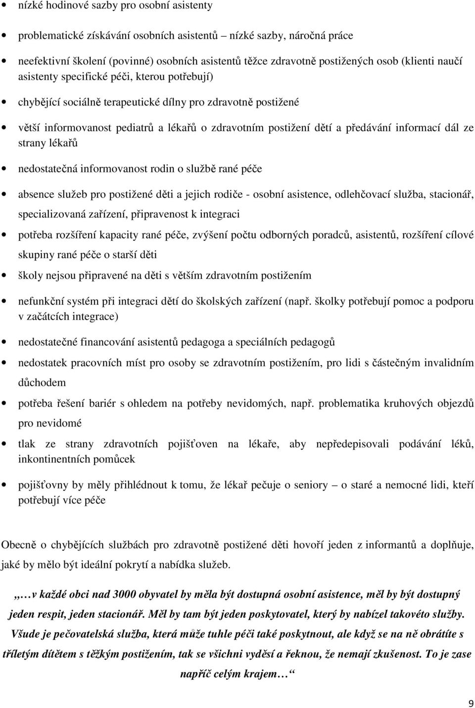 informací dál ze strany lékařů nedostatečná informovanost rodin o službě rané péče absence služeb pro postižené děti a jejich rodiče - osobní asistence, odlehčovací služba, stacionář, specializovaná