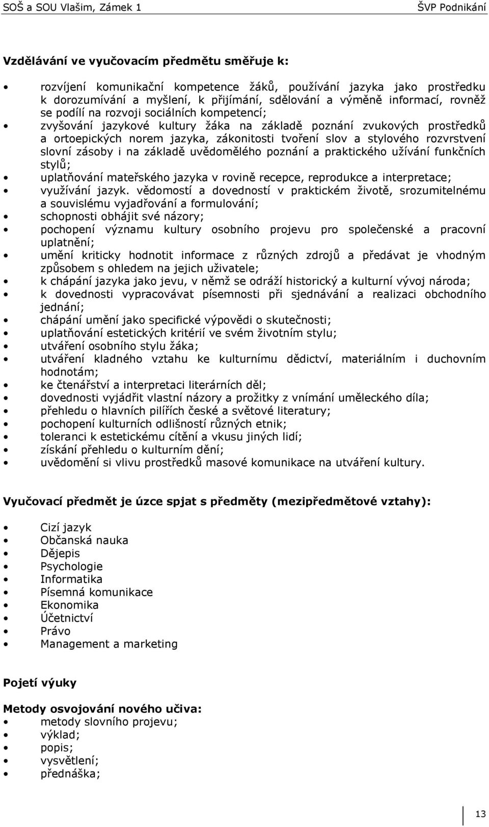 zásoby i na základě uvědomělého poznání a praktického užívání funkčních stylů; uplatňování mateřského jazyka v rovině recepce, reprodukce a interpretace; využívání jazyk.