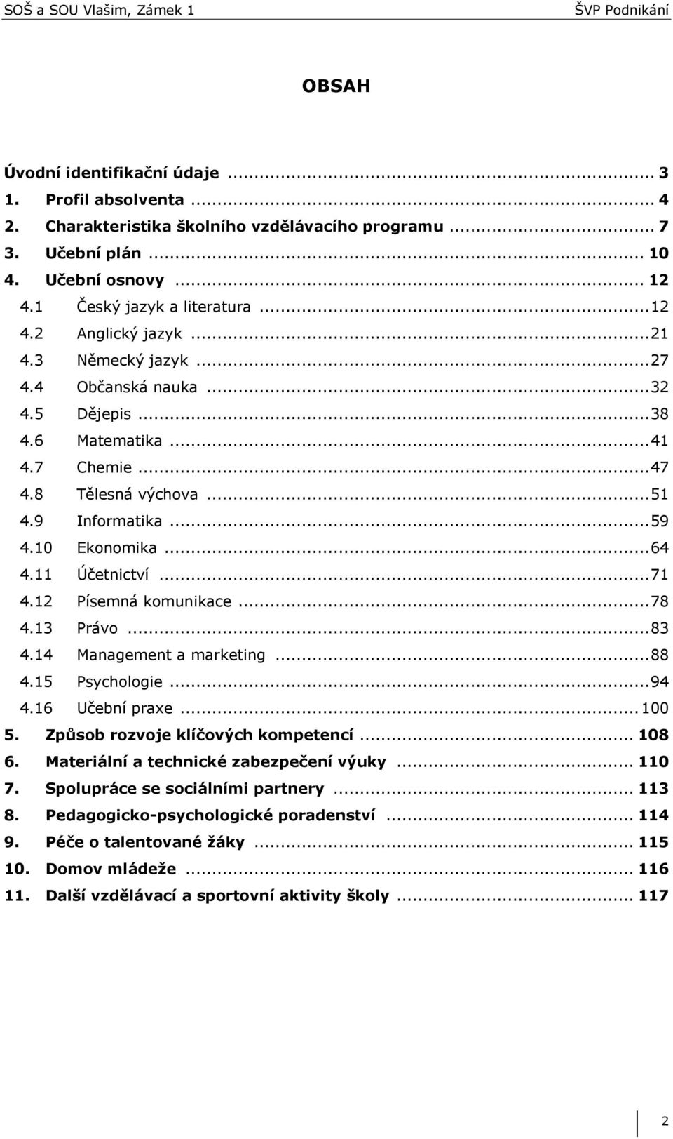 .. 71 4.12 Písemná komunikace... 78 4.13 Právo... 83 4.14 Management a marketing... 88 4.15 Psychologie... 94 4.16 Učební praxe... 100 5. Způsob rozvoje klíčových kompetencí... 108 6.