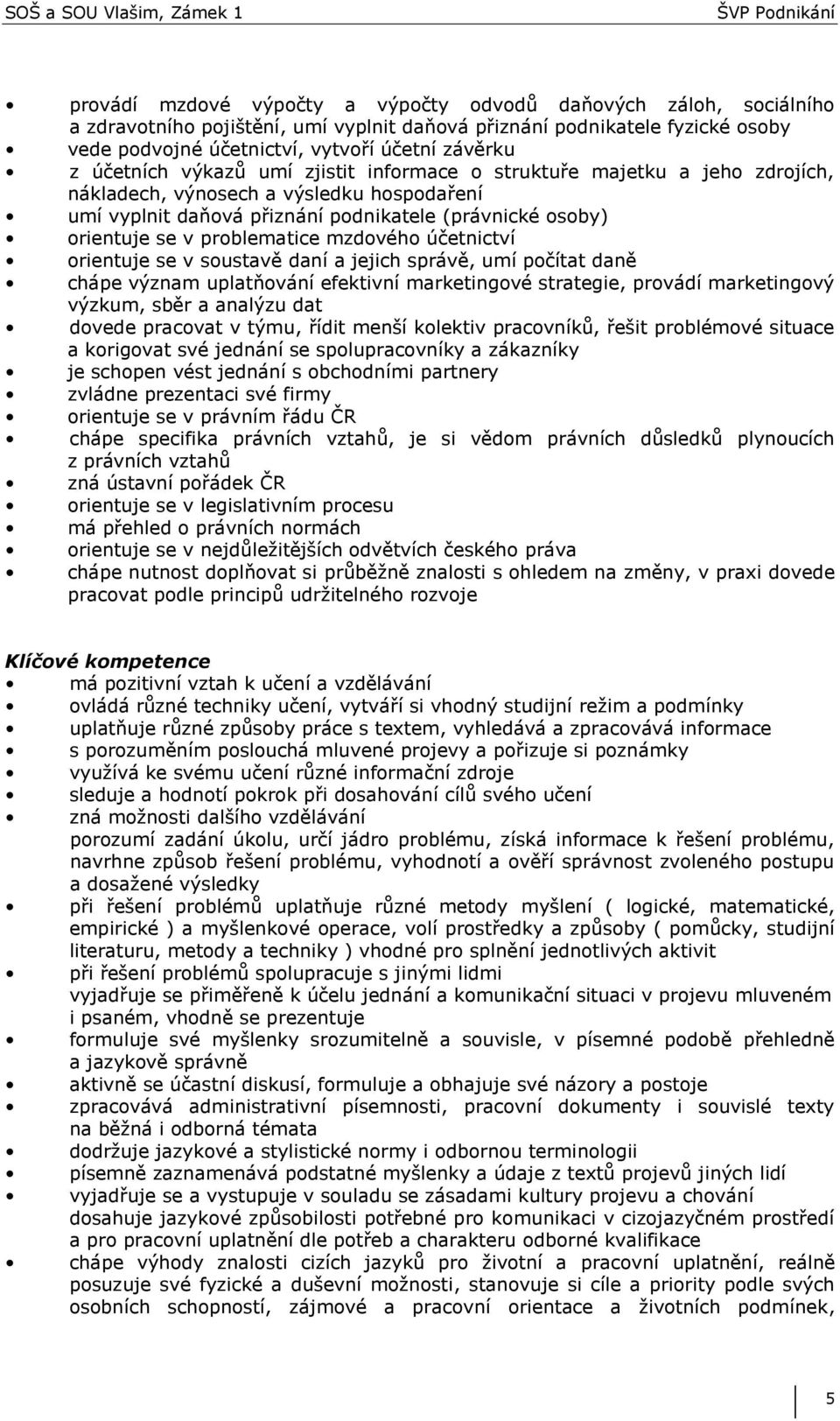 problematice mzdového účetnictví orientuje se v soustavě daní a jejich správě, umí počítat daně chápe význam uplatňování efektivní marketingové strategie, provádí marketingový výzkum, sběr a analýzu