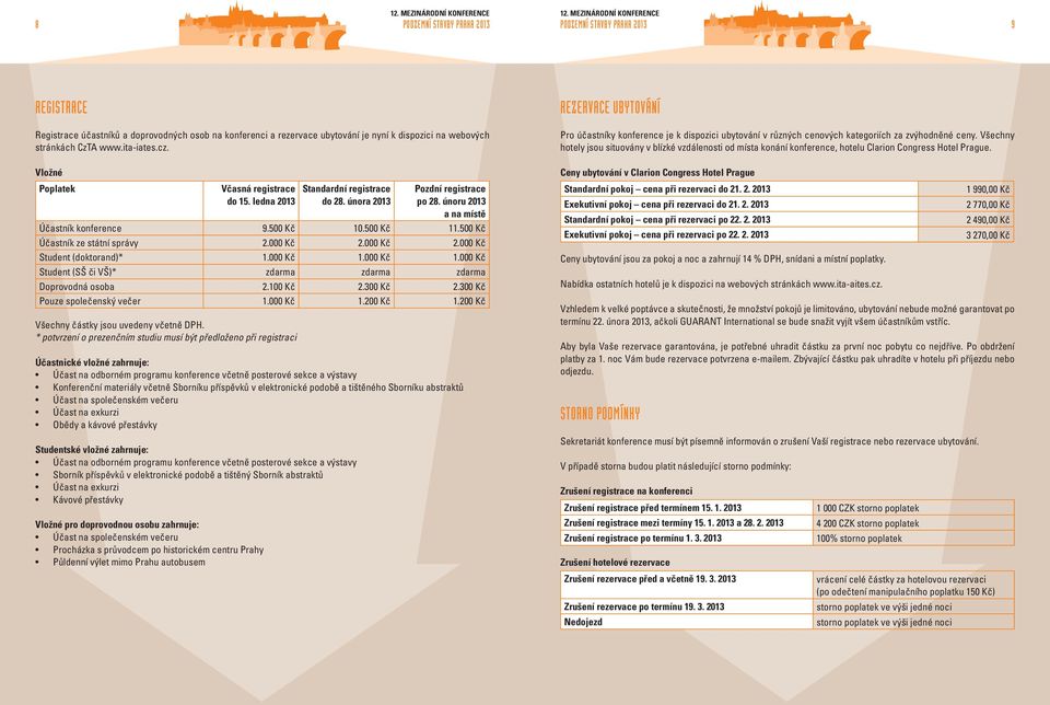 únoru 2013 a na místě Účastník konference 9.500 Kč 10.500 Kč 11.500 Kč Účastník ze státní správy 2.000 Kč 2.000 Kč 2.000 Kč Student (doktorand)* 1.000 Kč 1.