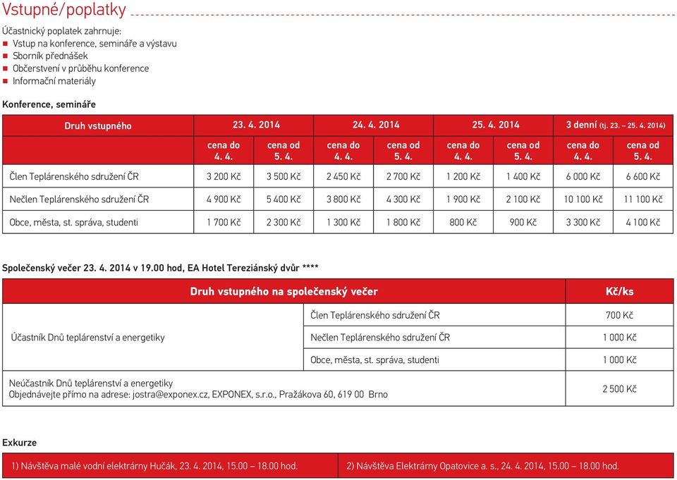 2 2014) Člen Teplárenského sdružení ČR 3 200 Kč 3 500 Kč 2 450 Kč 2 700 Kč 1 200 Kč 1 400 Kč 6 000 Kč 6 600 Kč Nečlen Teplárenského sdružení ČR 4 900 Kč 5 400 Kč 3 800 Kč 4 300 Kč 1 900 Kč 2 100 Kč