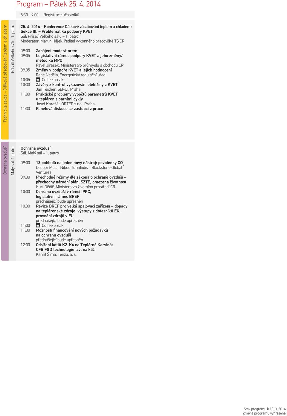 patro Moderátor: Martin Hájek; ředitel výkonného pracoviště TS ČR 09:00 Zahájení moderátorem 09:05 Legislativní rámec podpory KVET a jeho změny/ metodika MPO Pavel Jirásek, Ministerstvo průmyslu a