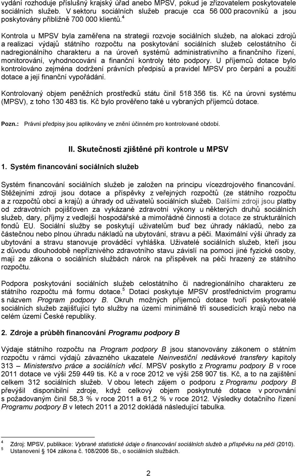 4 Kontrola u MPSV byla zaměřena na strategii rozvoje sociálních služeb, na alokaci zdrojů a realizaci výdajů státního rozpočtu na poskytování sociálních služeb celostátního či nadregionálního