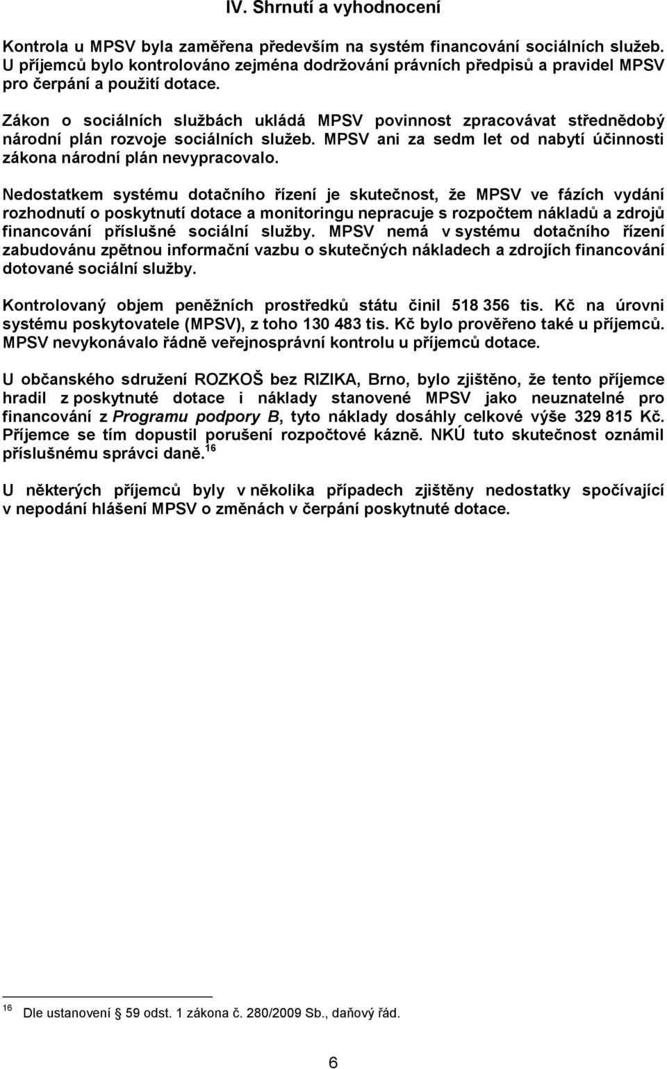 Zákon o sociálních službách ukládá MPSV povinnost zpracovávat střednědobý národní plán rozvoje sociálních služeb. MPSV ani za sedm let od nabytí účinnosti zákona národní plán nevypracovalo.