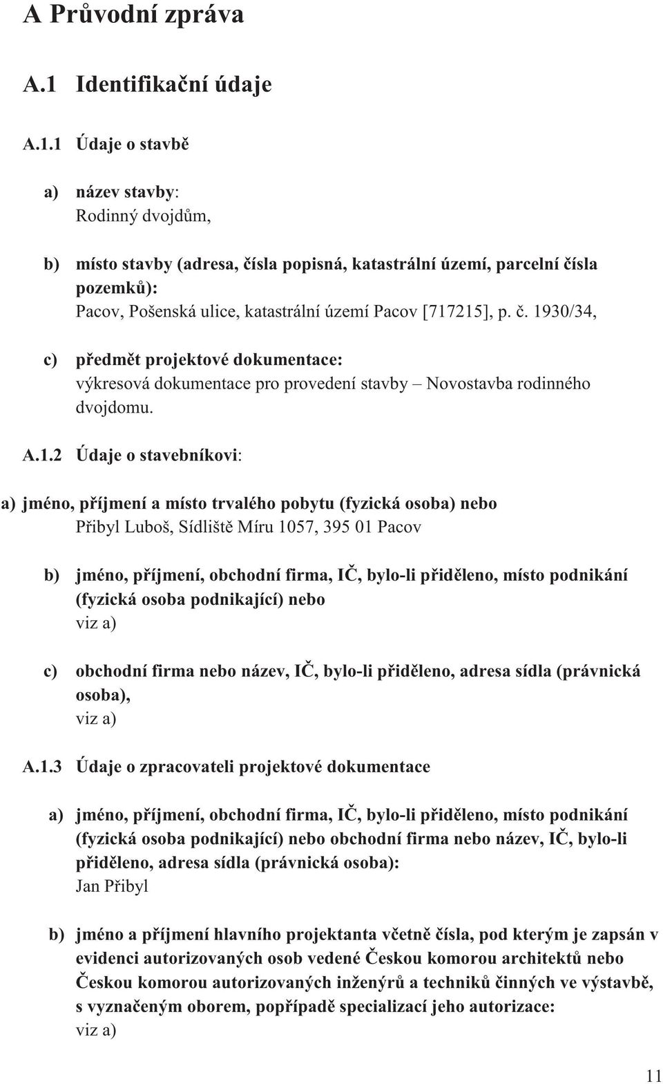 1 Údaje o stavb a) název stavby: Rodinný dvojd m, b) místo stavby (adresa, ísla popisná, katastrální území, parcelní ísla pozemk ): Pacov, Pošenská ulice, katastrální území Pacov [717215], p.