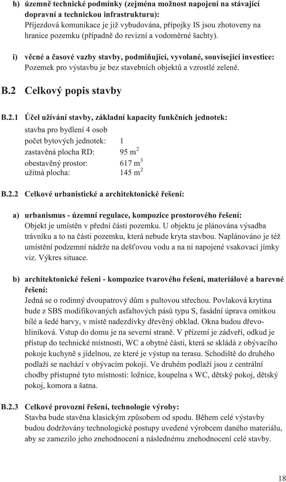 2 Celkový popis stavby B.2.1 B.2.2 Ú el užívání stavby, základní kapacity funk ních jednotek: stavba pro bydlení 4 osob po et bytových jednotek: 1 zastav ná plocha RD: 95 m 2 obestav ný prostor: 617