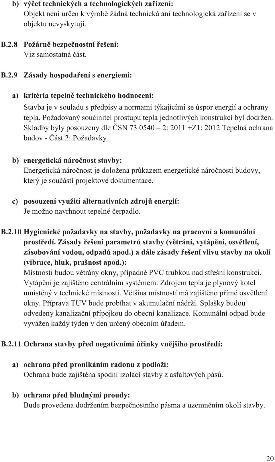 Požadovaný sou initel prostupu tepla jednotlivých konstrukcí byl dodržen.