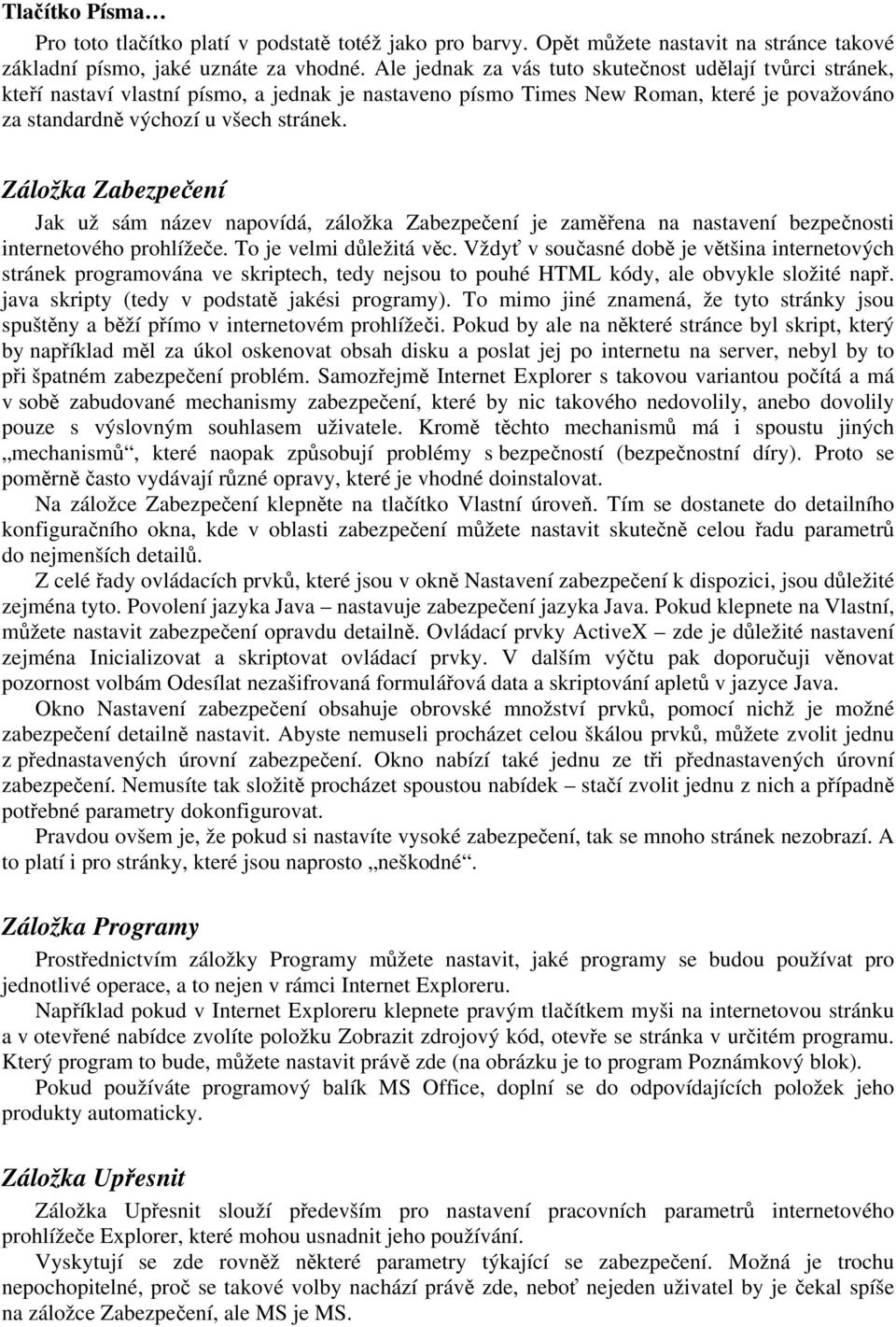 Záložka Zabezpečení Jak už sám název napovídá, záložka Zabezpečení je zaměřena na nastavení bezpečnosti internetového prohlížeče. To je velmi důležitá věc.