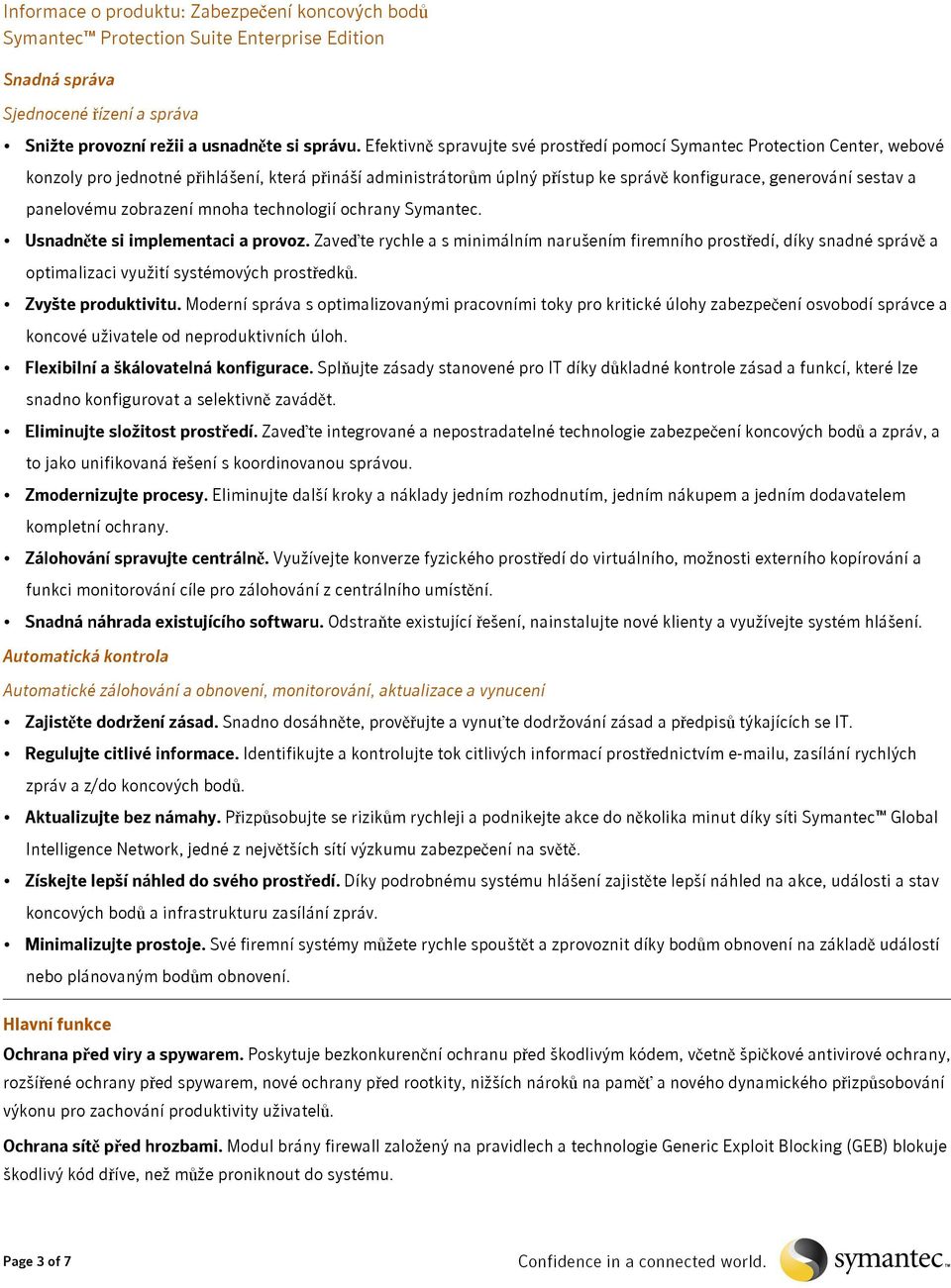 panelovému zobrazení mnoha technologií ochrany Symantec. Usnadněte si implementaci a provoz.