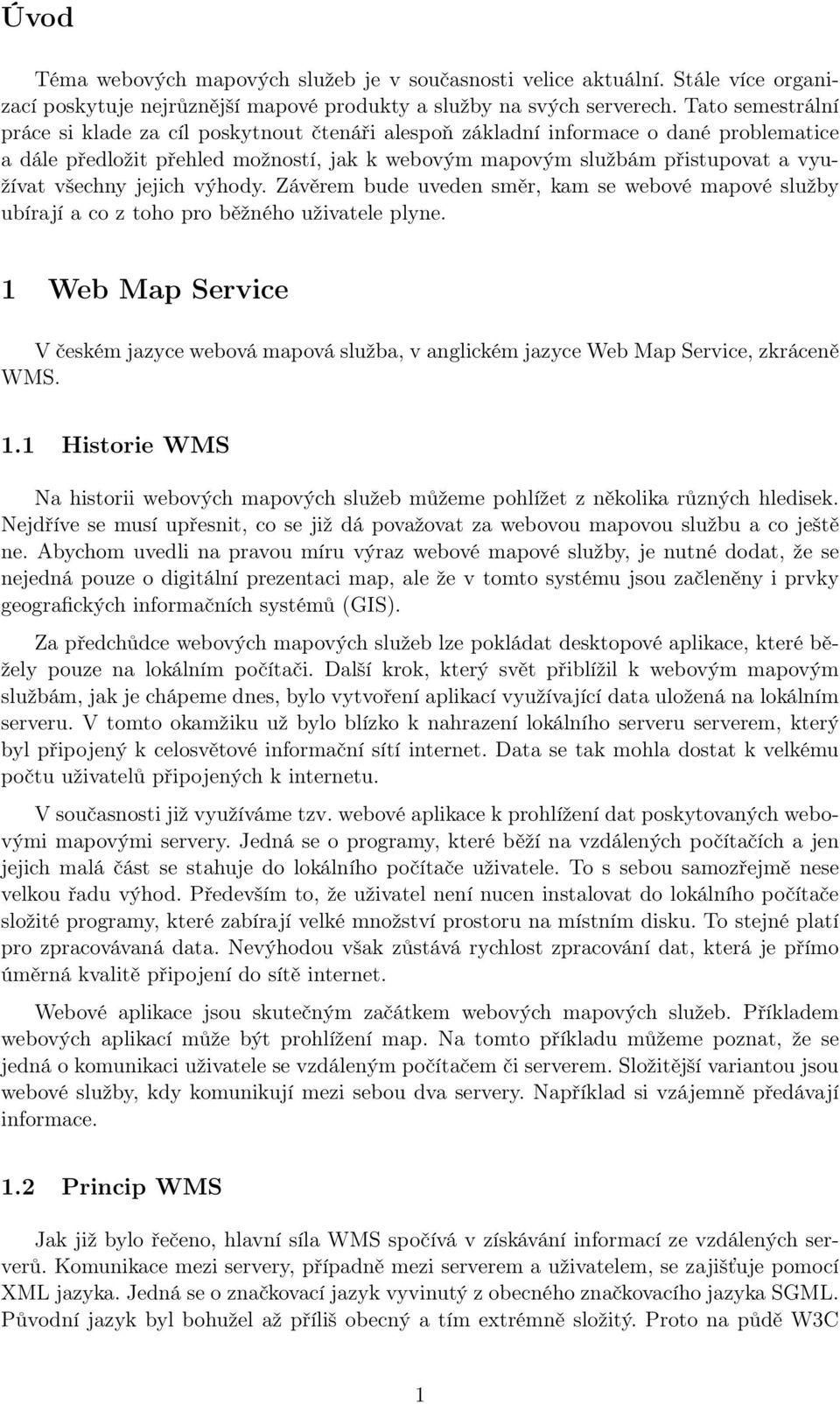 všechny jejich výhody. Závěrem bude uveden směr, kam se webové mapové služby ubírají a co z toho pro běžného uživatele plyne.