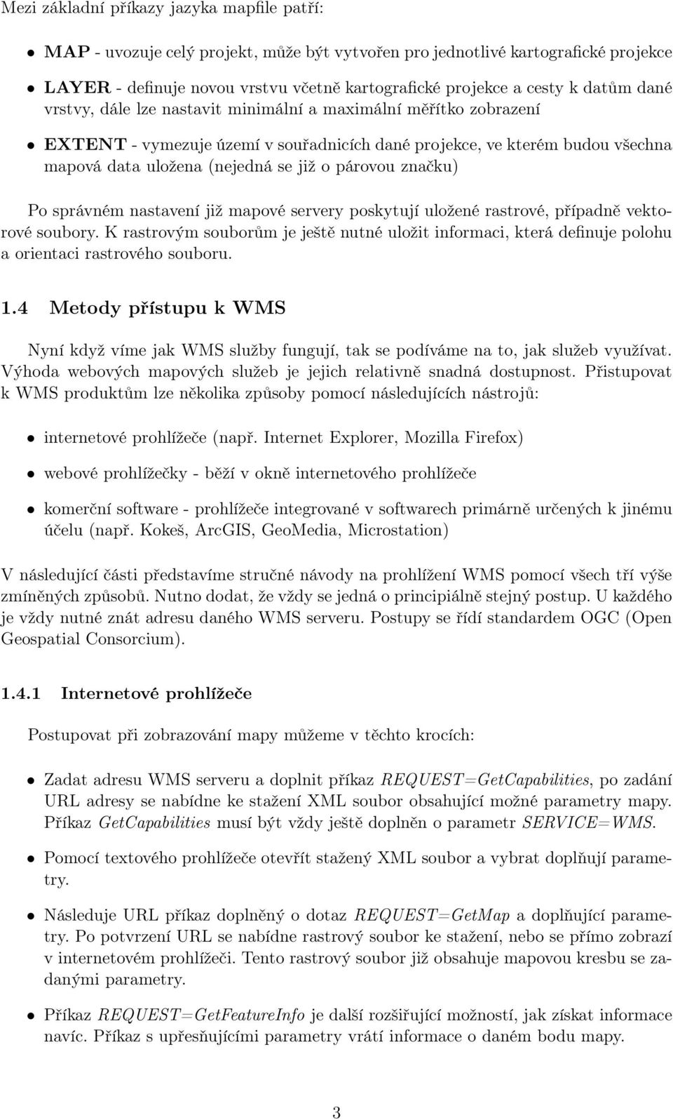 párovou značku) Po správném nastavení již mapové servery poskytují uložené rastrové, případně vektorové soubory.