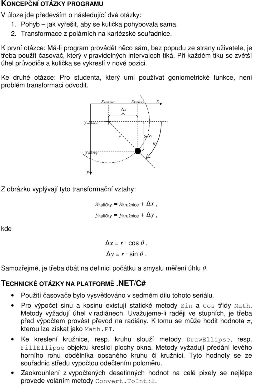 Při každém tiku se zvětší úhel průvodiče a kulička se vykreslí v nové pozici. Ke druhé otázce: Pro studenta, který umí používat goniometrické funkce, není problém transformaci odvodit.