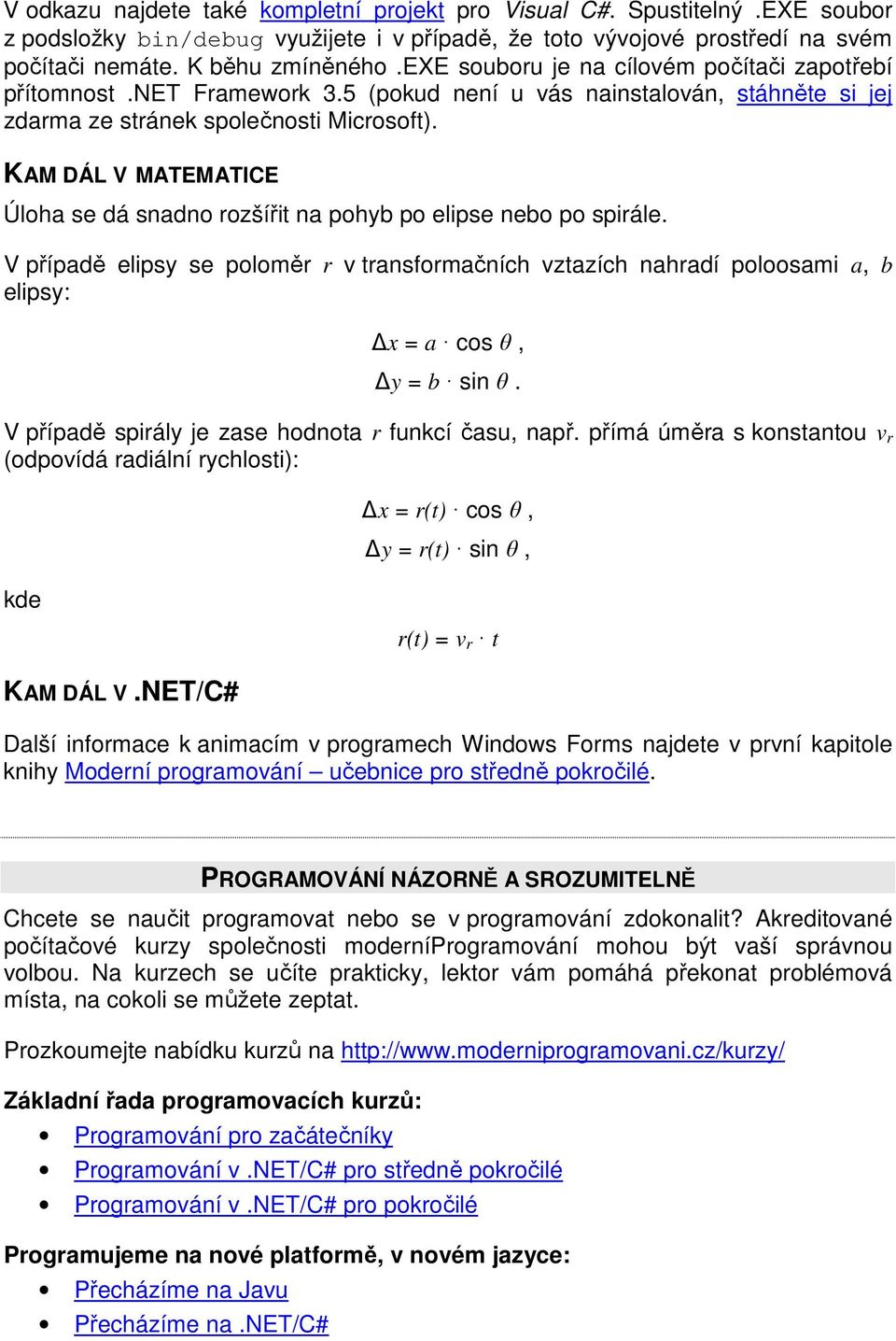 KAM DÁL V MATEMATICE Úloha se dá snadno rozšířit na pohyb po elipse nebo po spirále. V případě elipsy se poloměr r v transformačních vztazích nahradí poloosami a, b elipsy: x = a cos θ, y = b sin θ.