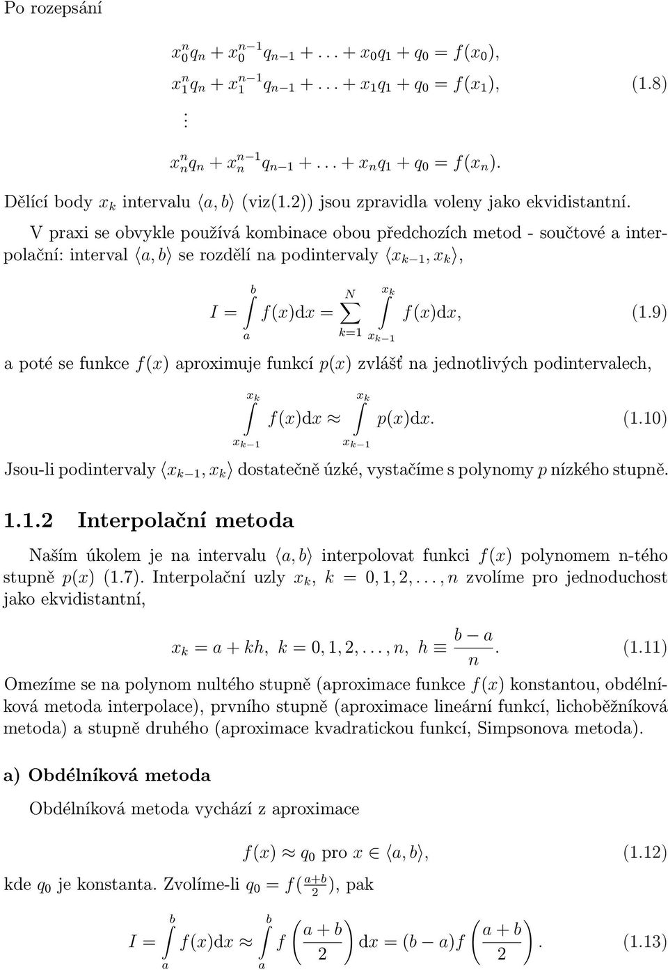 V prxi se obvykle používá kombince obou předchozích metod - součtové interpolční: intervl, b se rozdělí n podintervly x k 1, x k, I = f(x)dx = N k=1 x k x k 1 f(x)dx, (1.