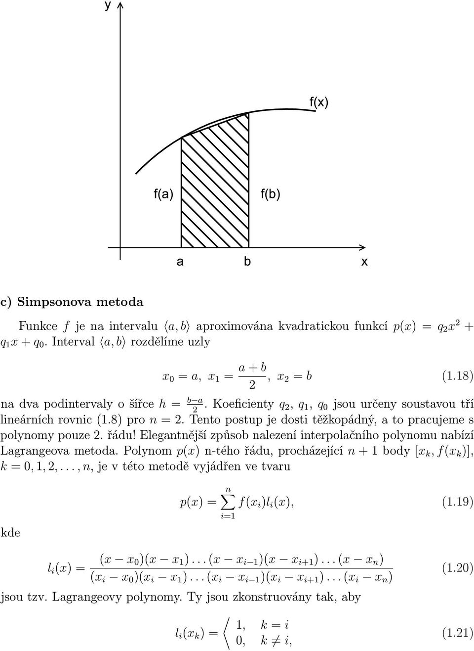 Elegntnější způsob nlezení interpolčního polynomu nbízí Lgrngeov metod. Polynom p(x) n-tého řádu, procházející n + 1 body [x k, f(x k )], k =, 1,,.