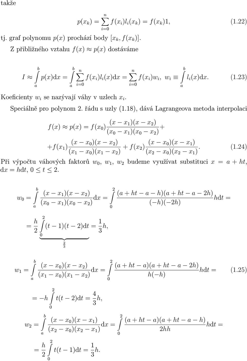 18), dává Lgrngeov metod interpolci f(x) p(x) = f(x ) (x x 1)(x x ) (x x 1 )(x x ) + +f(x 1 ) (x x )(x x ) (x 1 x )(x 1 x ) + f(x ) (x x )(x x 1 ) (x x )(x x 1 ). (1.