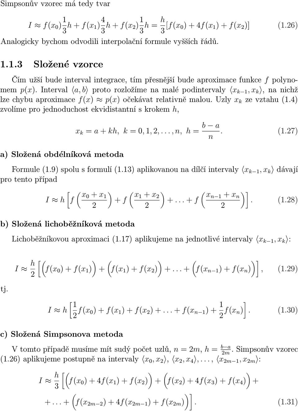 4) zvolíme pro jednoduchost ekvidistntní s krokem h, ) Složená obdélníková metod x k = + kh, k =, 1,,..., n, h = b n. (1.7) Formule (1.9) spolu s formulí (1.