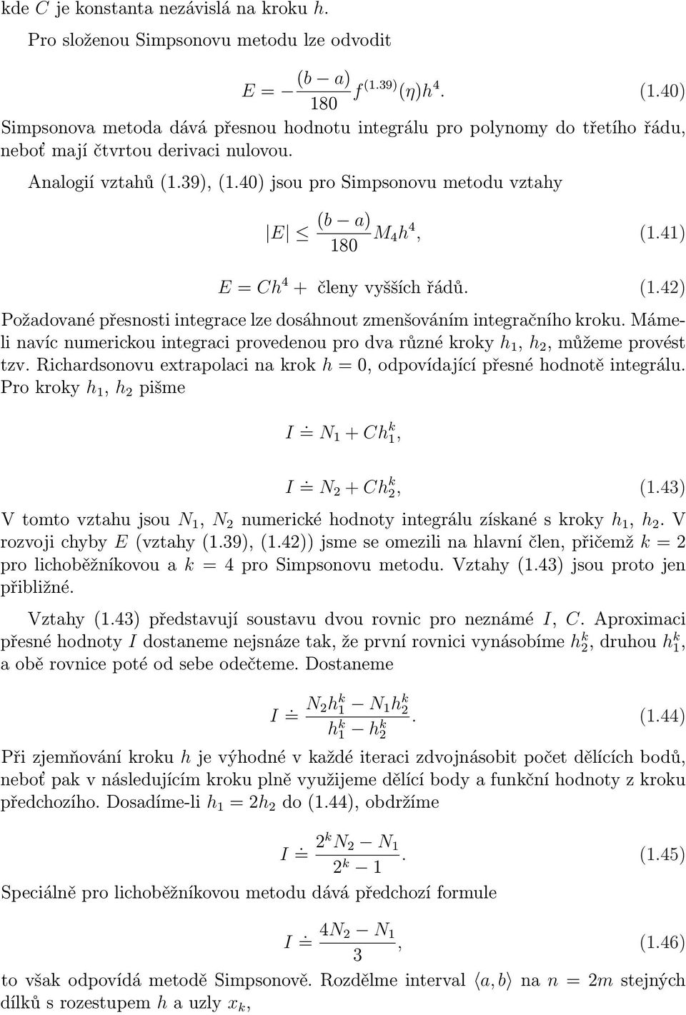 4) jsou pro Simpsonovu metodu vzthy E (b ) 18 M 4h 4, (1.41) E = Ch 4 + členy vyšších řádů. (1.4) Poždovné přesnosti integrce lze dosáhnout zmenšováním integrčního kroku.