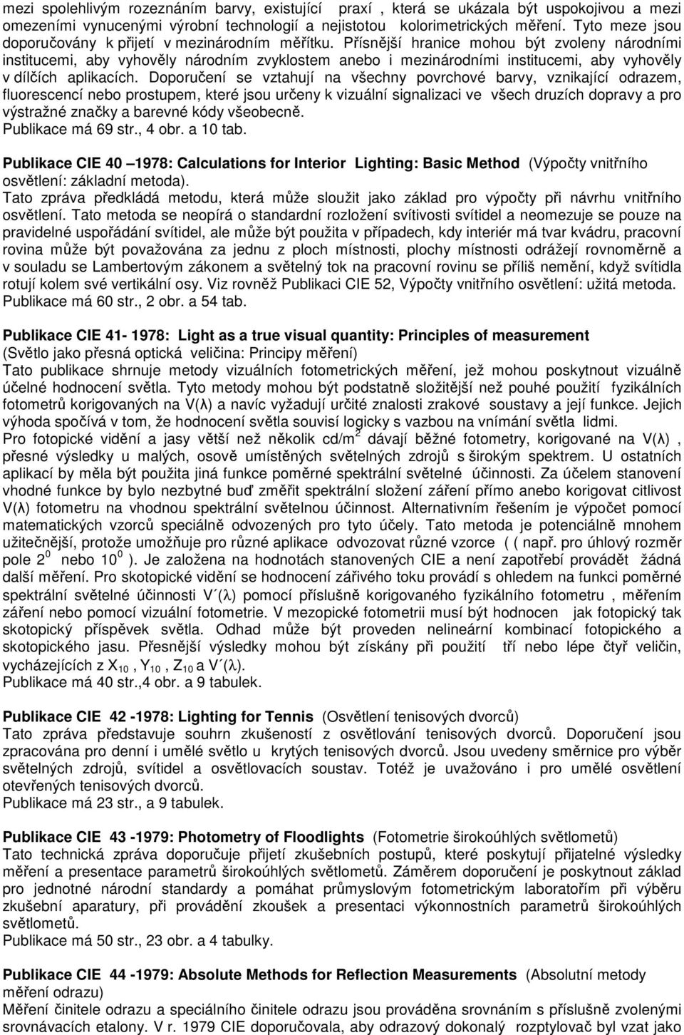 Přísnější hranice mohou být zvoleny národními institucemi, aby vyhověly národním zvyklostem anebo i mezinárodními institucemi, aby vyhověly v dílčích aplikacích.